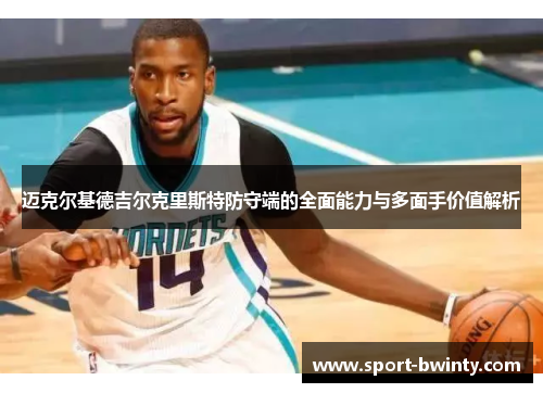 迈克尔基德吉尔克里斯特防守端的全面能力与多面手价值解析