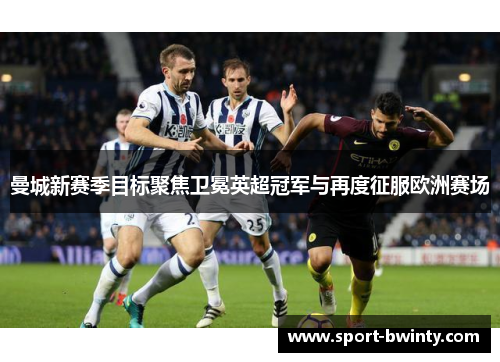 曼城新赛季目标聚焦卫冕英超冠军与再度征服欧洲赛场