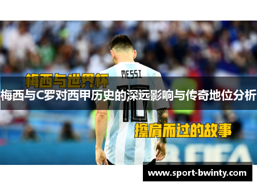 梅西与C罗对西甲历史的深远影响与传奇地位分析