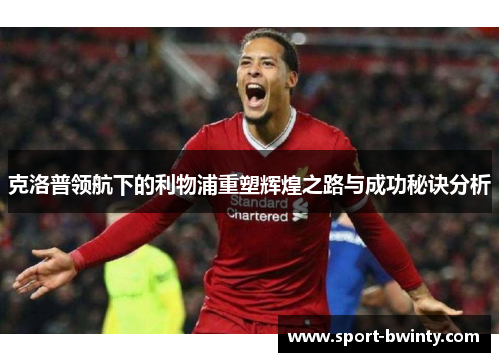 克洛普领航下的利物浦重塑辉煌之路与成功秘诀分析