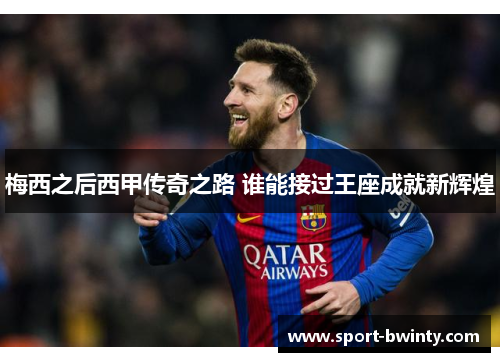 梅西之后西甲传奇之路 谁能接过王座成就新辉煌