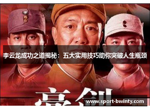 李云龙成功之道揭秘：五大实用技巧助你突破人生瓶颈