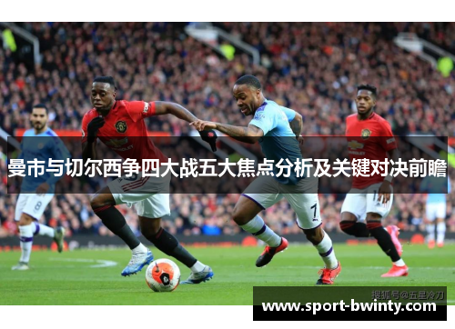 曼市与切尔西争四大战五大焦点分析及关键对决前瞻
